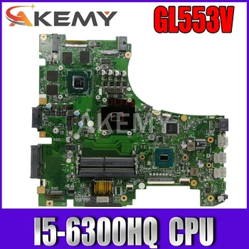 Akemy plokštę Už ASUS GL553V GL553VE GL553VW GL553VD nešiojamas plokštė GL553VW mainboard I5-6300HQ GTX960M-4GBGPU